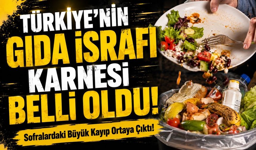 Türkiye’nin Gıda İsrafı Karnesi Belli Oldu!; Sofralardaki Büyük Kayıp Ortaya Çıktı!