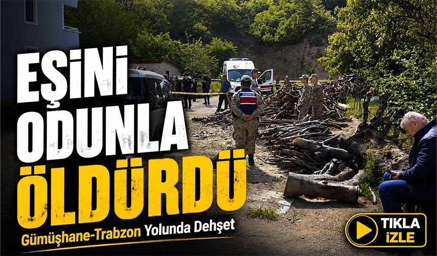 Gümüşhane-Trabzon Yolunda Cinayet! ; Eşini Odunla Öldürdü