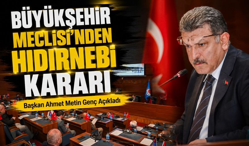 Başkan Ahmet Metin Genç Açıkladı; Büyükşehir Meclisi’nden Hıdırnebi Kararı