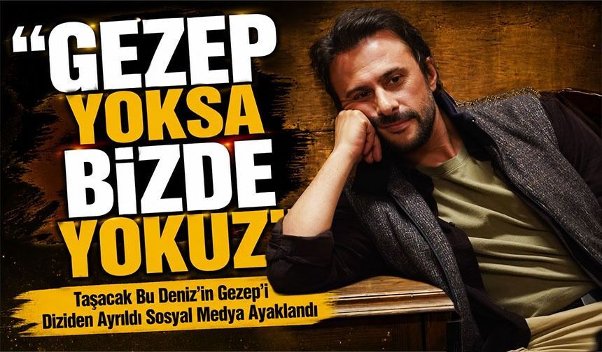 Taşacak Bu Deniz’de Oyuncu Krizi! Gezep Karakteri İle Takdir Toplayan Onur Dilber’in Ayrılığı Protesto Ediliyor