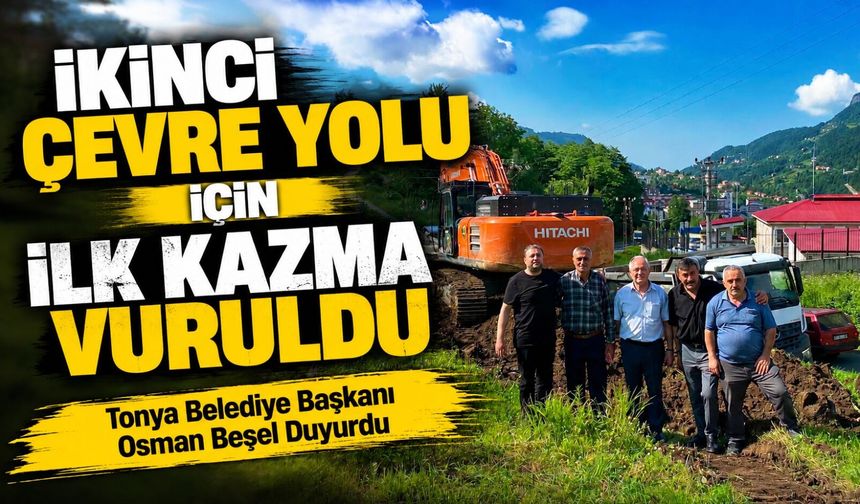 Tonya Belediye Başkanı Osman Beşel Duyurdu: İkinci Çevre Yolu İçin İlk Kazma Vuruldu