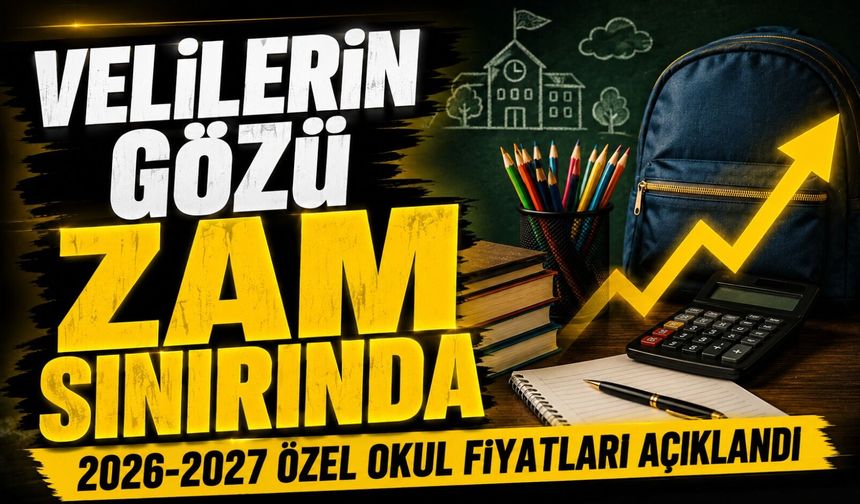 Velilerin Gözü Zam Sınırında:; 2026-2027 Özel Okul Fiyatları Açıklandı