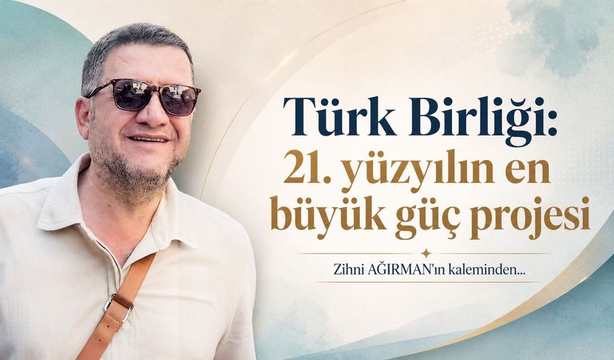 Türk Birliği: 21. yüzyılın en büyük güç projesi