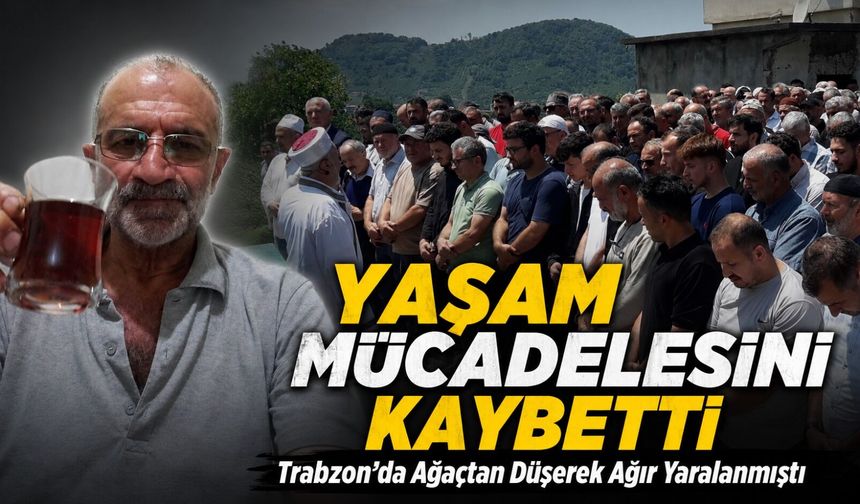 Trabzon’da Ağaçtan Düşerek Ağır Yaralanmıştı; 10 Günlük Yaşam Mücadelesini Kaybetti