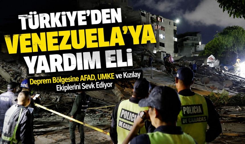Türkiye’den Venezuela’ya Yardım Eli; Deprem Bölgesine Afad, Umke Ve Kızılay Ekiplerini Sevk Ediyor