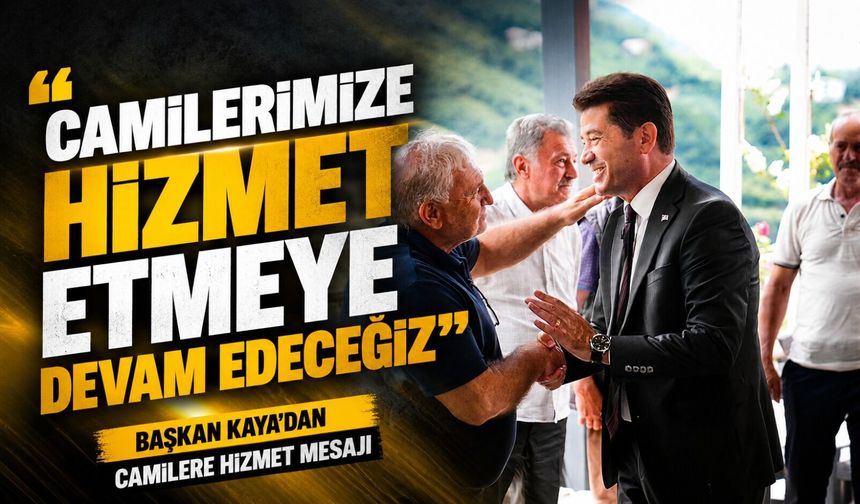 Başkan Kaya'dan Camilere Hizmet Mesajı; "camilerimiz Allah'ın Evleridir, Hizmet Etmeye Devam Edeceğiz"