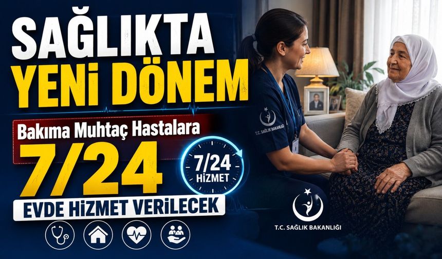 Sağlıkta Yeni Dönem Başladı: Bakıma Muhtaç Hastalara 7/24 Evde Hizmet Verilecek