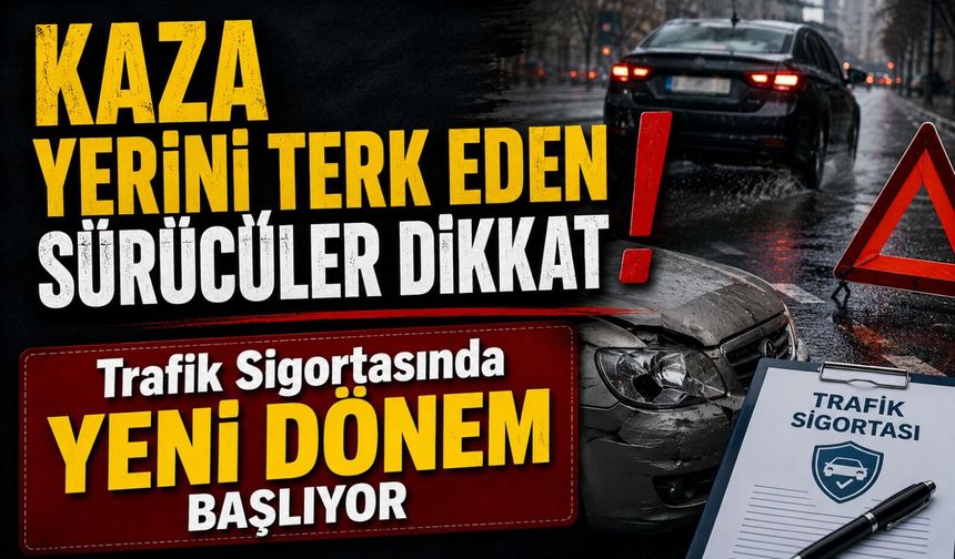 Kaza Yerini Terk Eden Sürücüler Dikkat; Trafik Sigortasında Yeni Dönem Başlıyor: