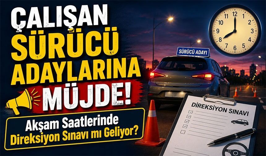 Çalışan Sürücü Adaylarına Müjde; Akşam Saatlerinde Direksiyon Sınavı Mı Geliyor?