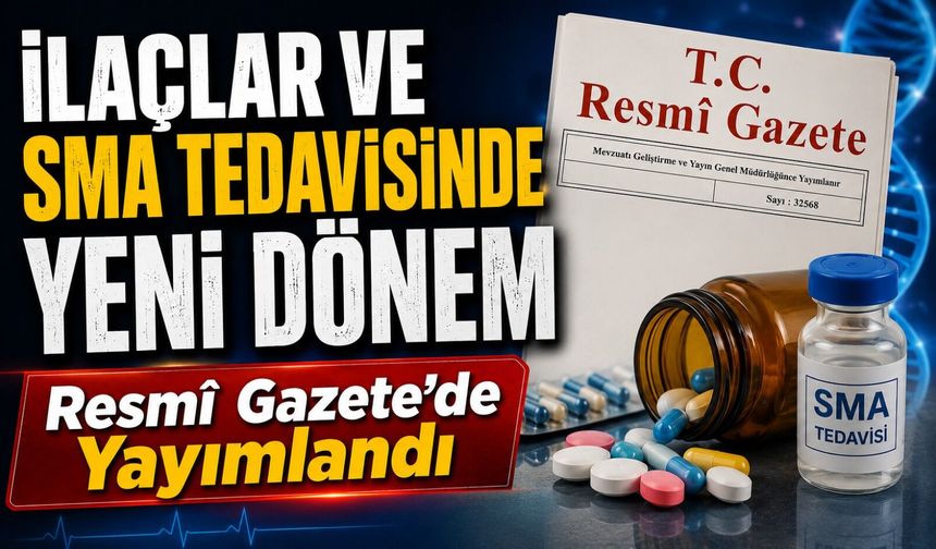 Resmî Gazete’de Yayımlandı: İlaçlar Ve Sma Tedavisinde Yeni Dönem Başladı
