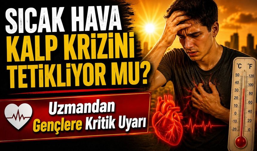 Uzmandan Gençlere Kritik Uyarı; Sıcak Hava Kalp Krizini Tetikliyor Mu?