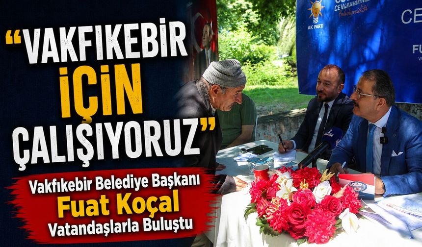 Vakfıkebir Belediye Başkanı Fuat Koçal Vatandaşlarla Buluştu: Vakfıkebir İçin Çalışıyoruz