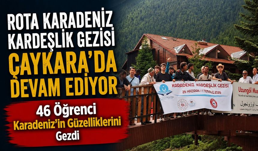 Rota Karadeniz Kardeşlik Gezisi Çaykara’da Devam Ediyor; 46 Öğrenci Karadeniz’in Güzelliklerini Gezdi