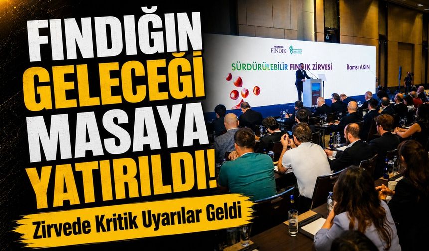 Fındığın Geleceği Masaya Yatırıldı! Zirvede Kritik Uyarılar Geldi
