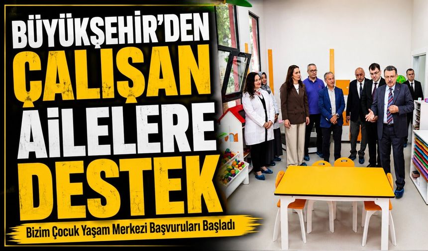 Büyükşehir’den Çalışan Ailelere Destek: Bizim Çocuk Yaşam Merkezi Başvuruları Başladı