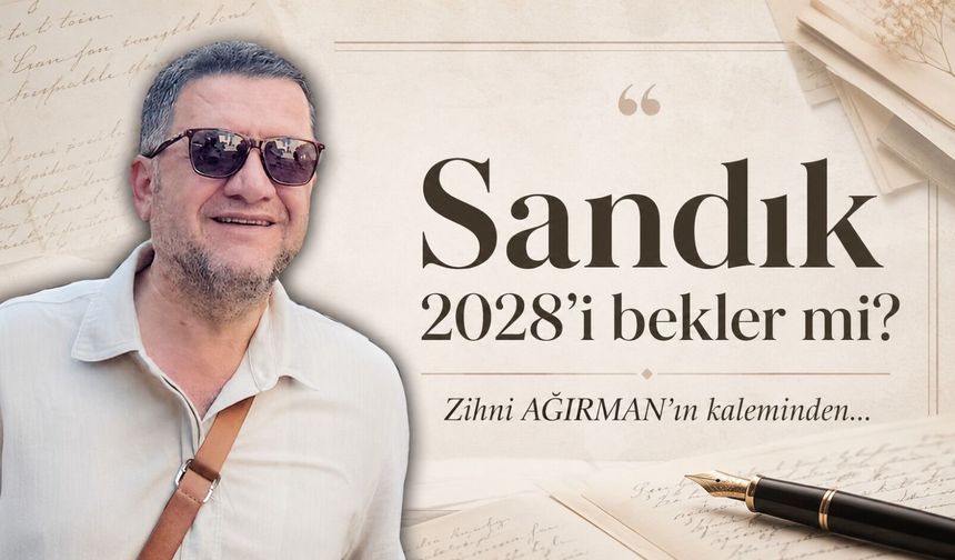Sandık 2028’i bekler mi?