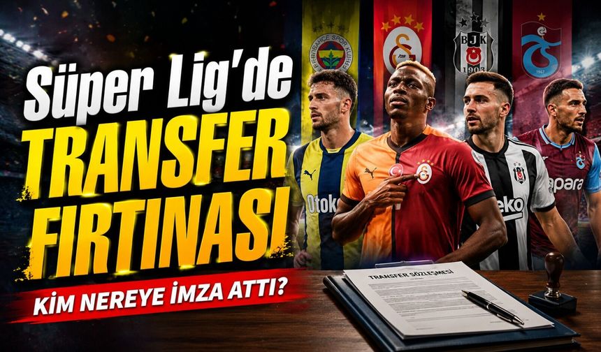 Süper Lig’de Biten Transferler Açıklandı: Yeni Sezon Öncesi Büyük Yarış Başladı