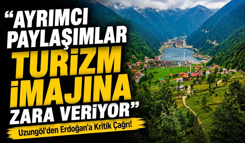 Uzungöl’den Erdoğan’a Kritik Çağrı! ; “Ayrımcı Paylaşımlar Turizm İmajına Zarar Veriyor”