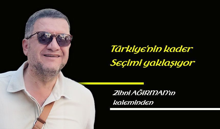 Türkiye'nin kader seçimi yaklaşıyor