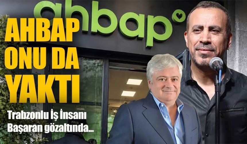 Trabzonlu İş İnsanı Hüseyin Başaran Gözaltına Alındı; Ahbap Soruşturmasında Dördüncü Dalga