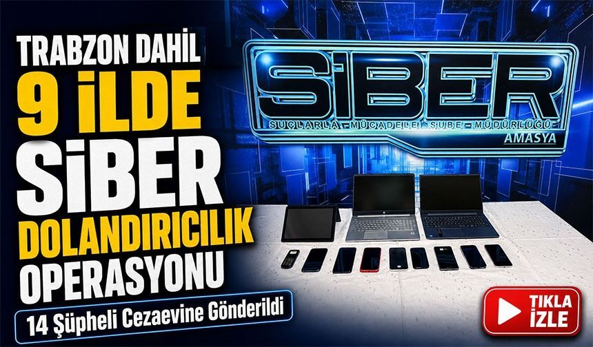 Trabzon Dahil 9 İlde Siber Dolandırıcılık Operasyonu; 14 Şüpheli Cezaevine Gönderildi