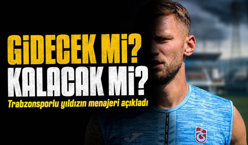 Trabzonsporlu Yıldızın Menajeri Transfer Durumunu Açıkladı; Gidecek mi Kalacak mı?