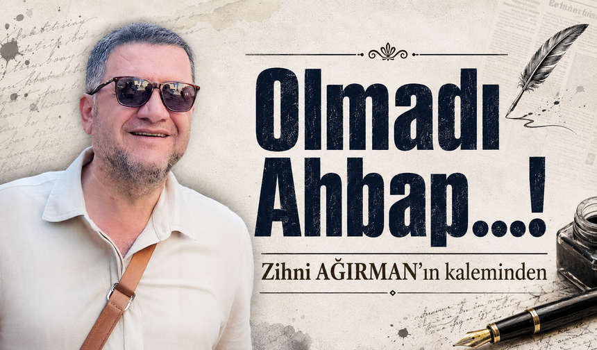 Olmadı Ahbap…!