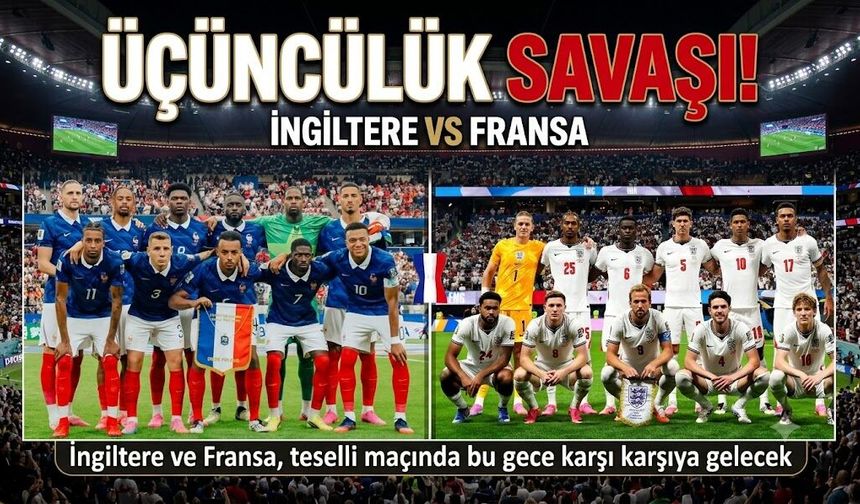 Fransa ile İngiltere Dünya Kupası Üçüncülüğü İçin Bu Gece Karşı Karşıya Gelecek