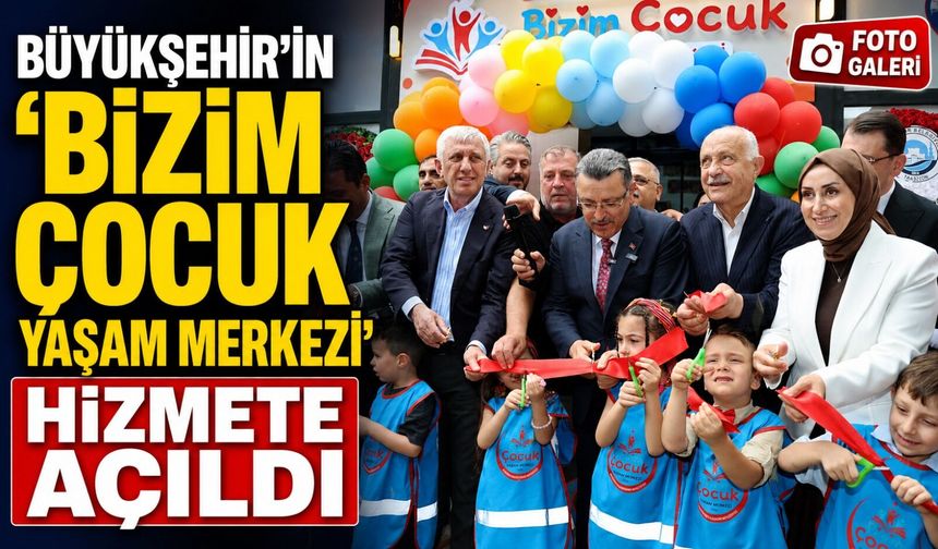 Büyükşehir’in Bizim Çocuk Yaşam Merkezi Boztepe’de Hizmete Girdi