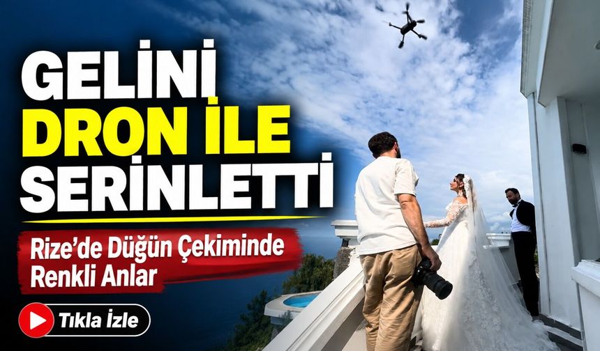 Rize’de Düğün Çekiminde Renkli Anlar: Gelini Dron İle Serinletti