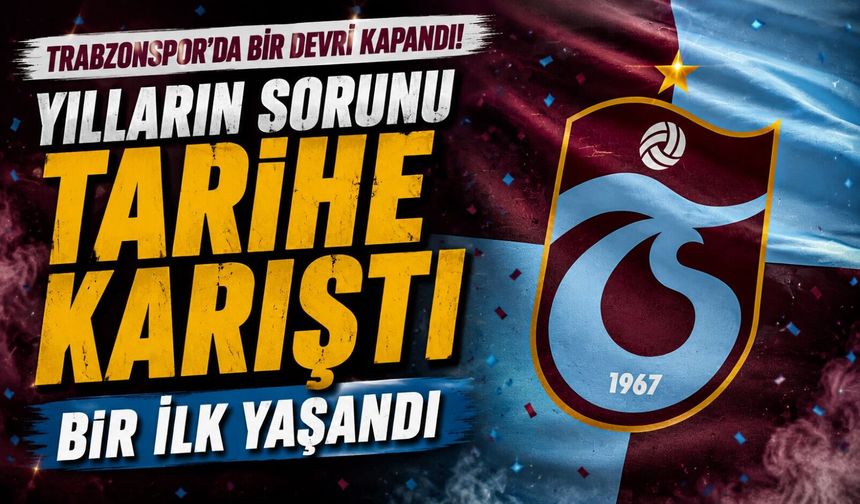 Trabzonspor'da Bir Devir Kapandı! Yılların Sorunu Tarihe Karıştı