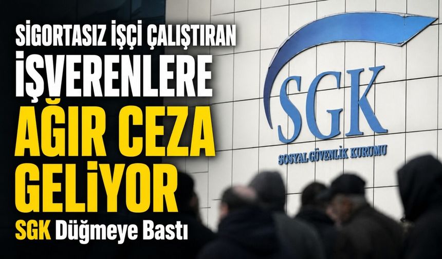 SGK Düğmeye Bastı: Sigortasız İşçi Çalıştıran İşverenlere Ağır Ceza Geliyor