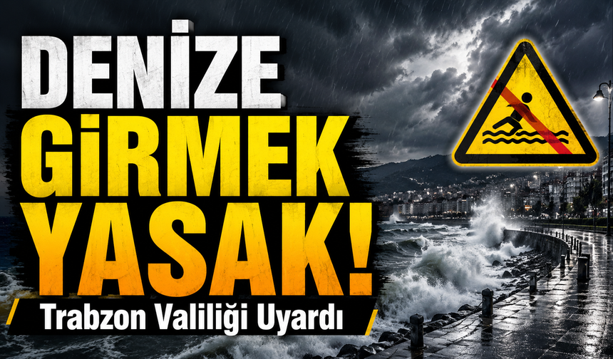 Trabzon Valiliği’nden Acil Uyarı: 5 Temmuz 2026 Pazar Günü Denize Girmek Yasaklandı!