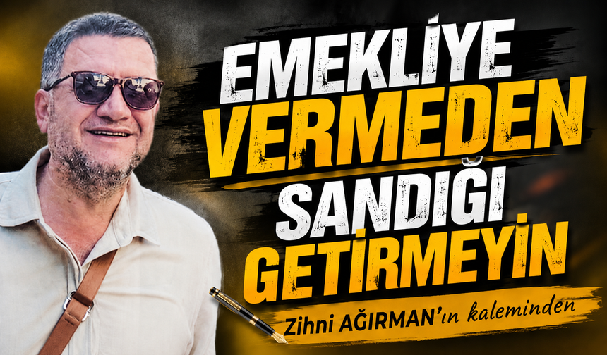 Emekliye vermeden Sandığı getirmeyin