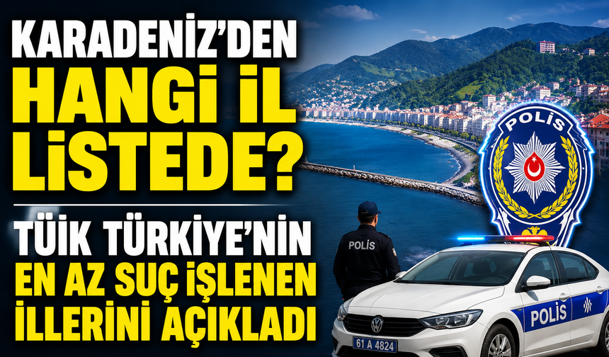 TÜİK Türkiye’nin En Az Suç İşlenen İllerini Açıkladı; Karadeniz’den Hangi İl Listede?