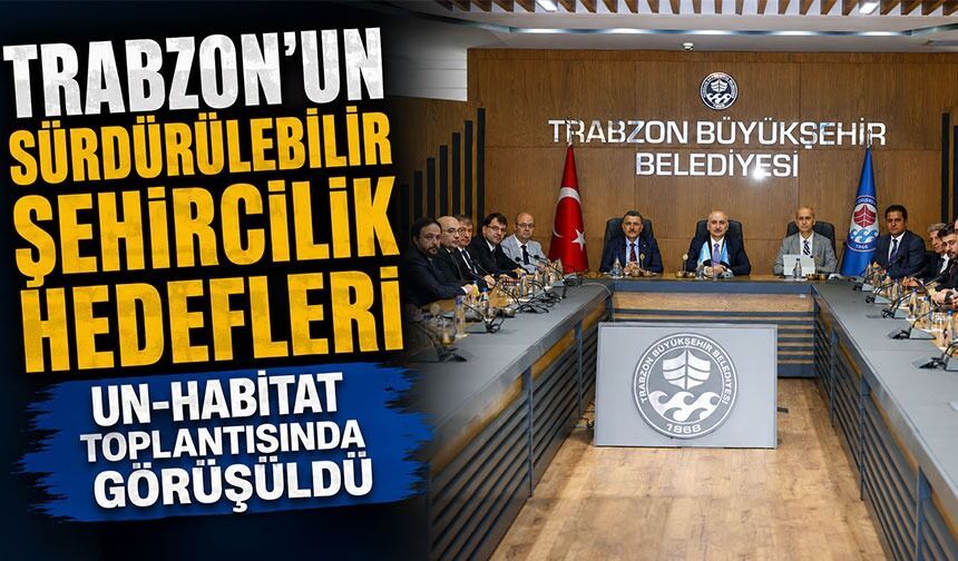 Trabzon’un Sürdürülebilir Şehircilik Hedefleri UN-Habitat Toplantısında Görüşüldü