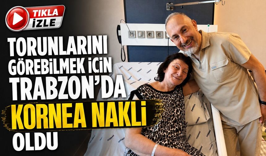 Torunlarını Görebilmek İçin Trabzon’da Kornea Nakli Oldu