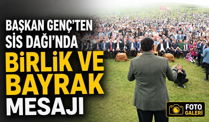 Başkan Genç’ten Sis Dağı’nda Birlik ve Bayrak Mesajı