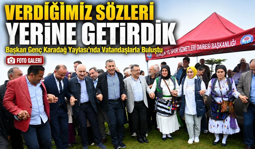 Başkan Genç Karadağ Yaylası’nda Vatandaşlarla Buluştu; "Karadağ İçin Verdiğimiz Sözleri Yerine Getirdik"
