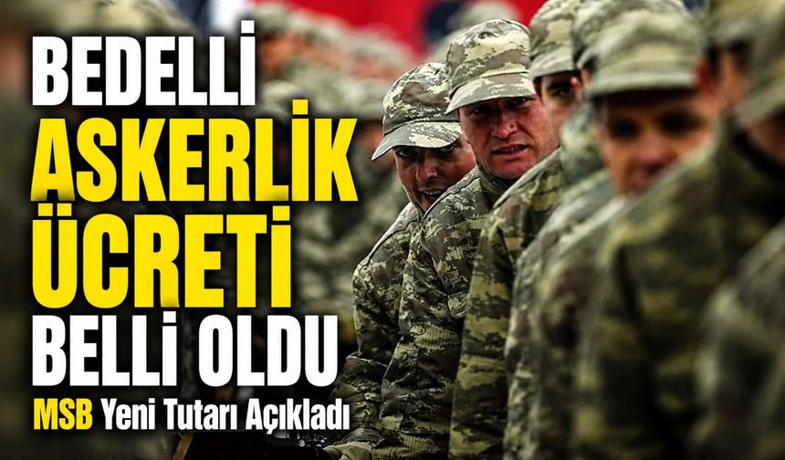 Bedelli Askerlik Ücreti Belli Oldu: MSB Yeni Tutarı Açıkladı