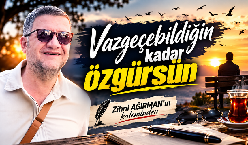 Vazgeçebildiğin kadar özgürsün