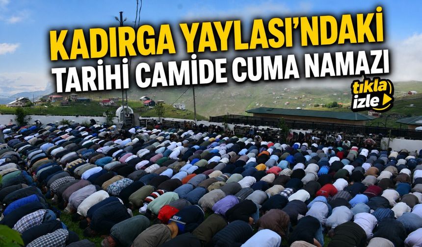 Kadırga Yaylası’ndaki Üstü Açık Tarihi Camide Cuma Namazı Kılındı