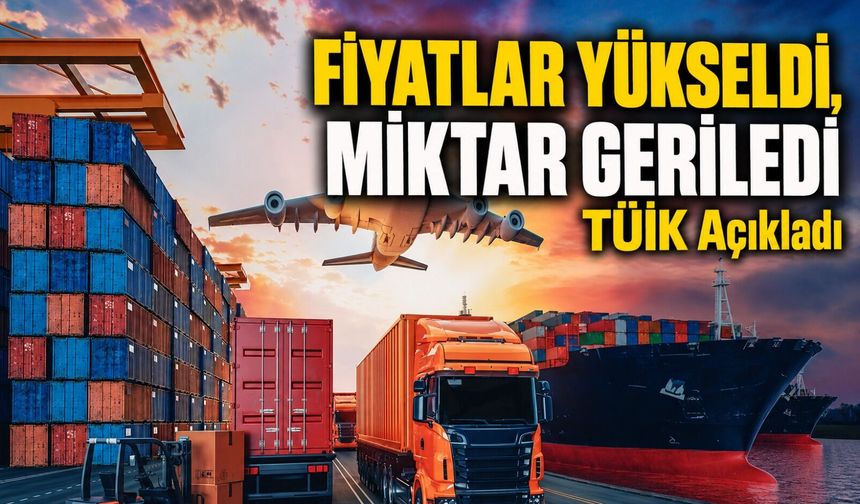 TÜİK Açıkladı: İhracatta Fiyatlar Yükseldi, Miktar Sert Geriledi