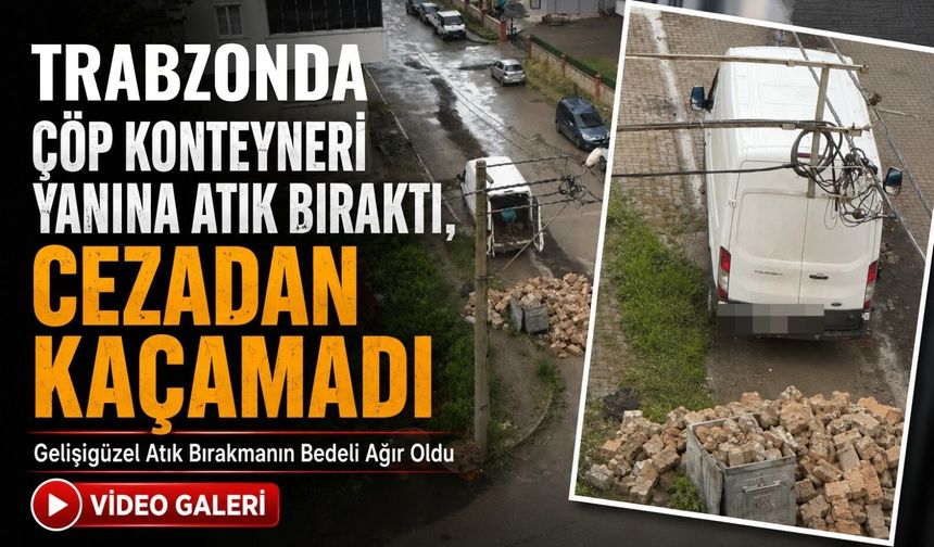 Araklı’da Kameralar Affetmedi: Konteyner Yanına Atık Bırakan Kişiye Büyük Ceza
