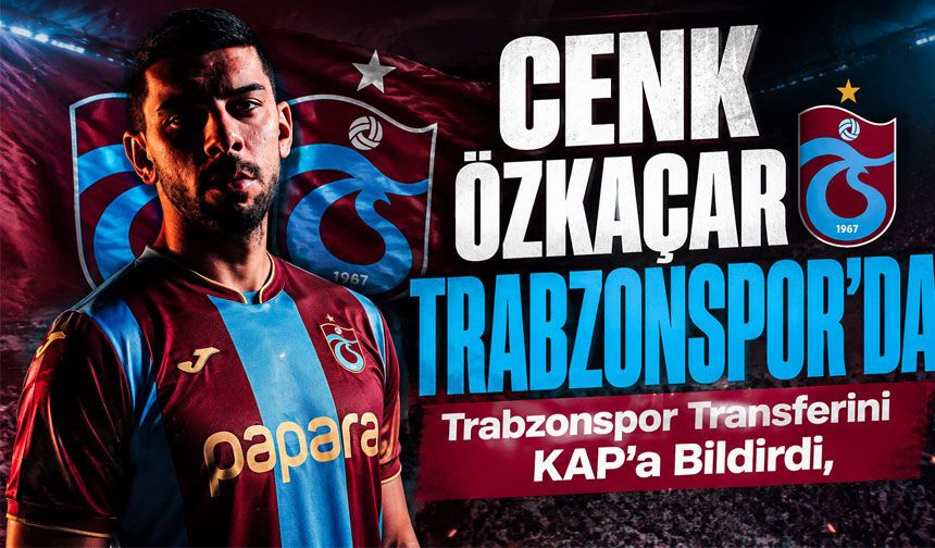 Trabzonspor Cenk Özkaçar Transferini KAP’a Bildirdi, Mali Detaylar Belli Oldu