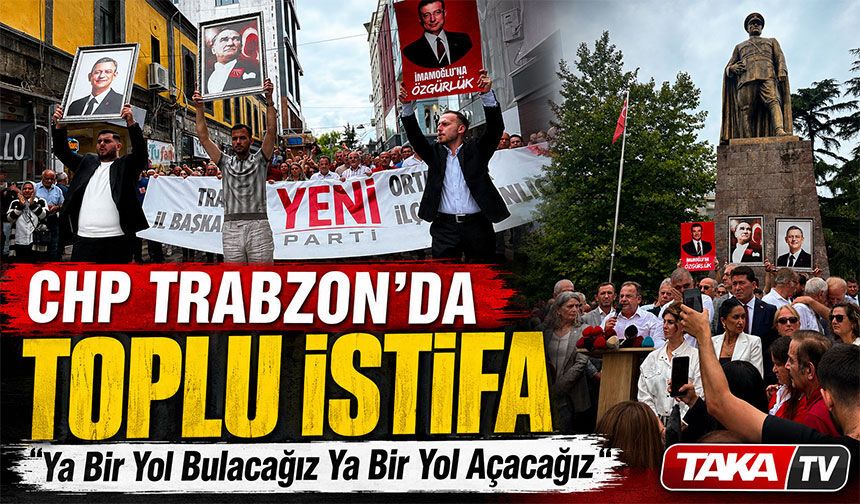 CHP Trabzon’da Toplu İstifa; “Ya Bir Yol Bulacağız Ya Bir Yol Açacağız”