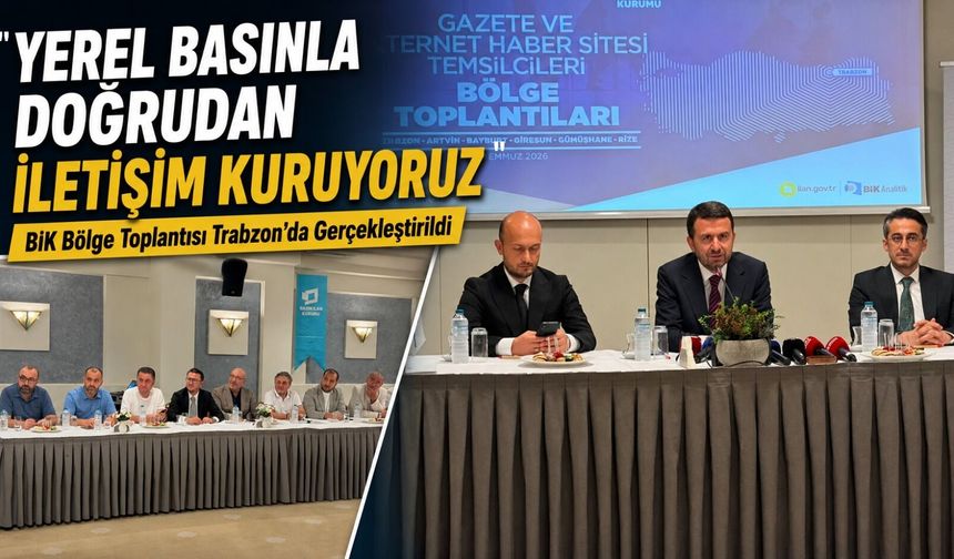 Bik Bölge Toplantısı Trabzon’da Gerçekleştirildi; “Yerel Basınla Doğrudan İletişim Kuruyoruz”