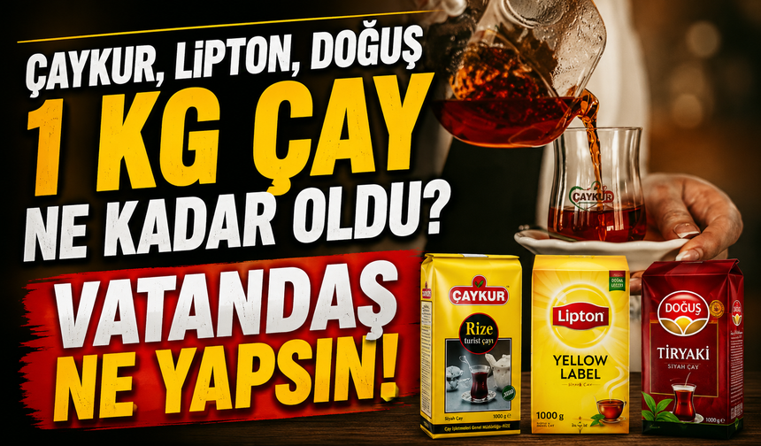 ÇAYKUR çay fiyatları ne kadar oldu? Tiryaki, Rize Turist ve Filiz güncel liste