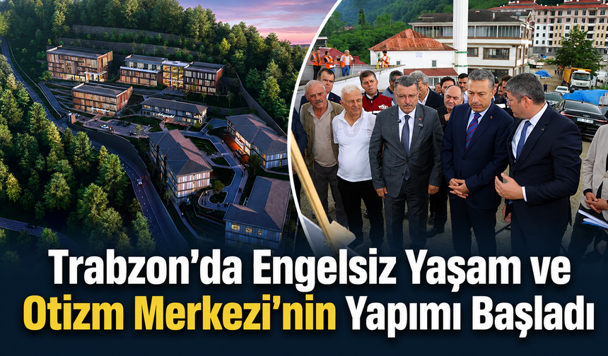 Trabzon’da Yapımına Başlanan Bu Merkez 175 Özel Bireyin Hayatını Değiştirecek!