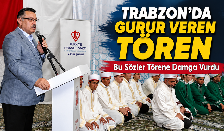 Arsin'de 74 Hafız İcazet Aldı! Başkan Genç'in Konuşması Büyük Dikkat Çekti